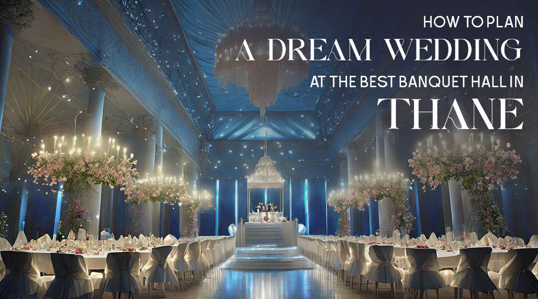 How to Plan a Dream Wedding at the Best Banquet Hall in Thane