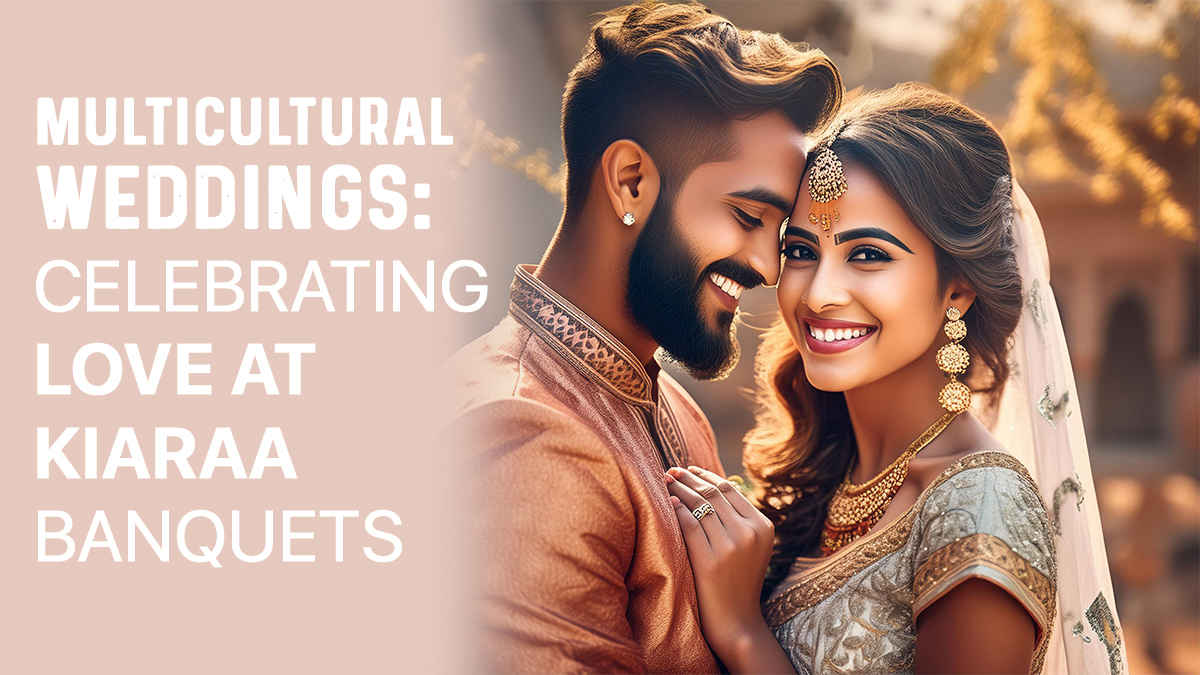 Multicultural Weddings: Celebrating Love at Kiaraa Banquets