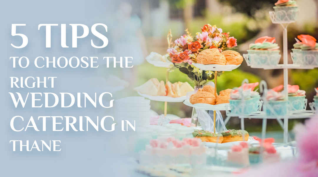 5 Tips To Choose The Right Wedding Catering In Thane