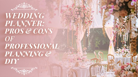 Wedding Planner: Pros & Cons Of Professional Planning & DIY