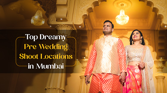 Top 10 Dreamy Pre-Wedding Shoot Locations in Mumbai